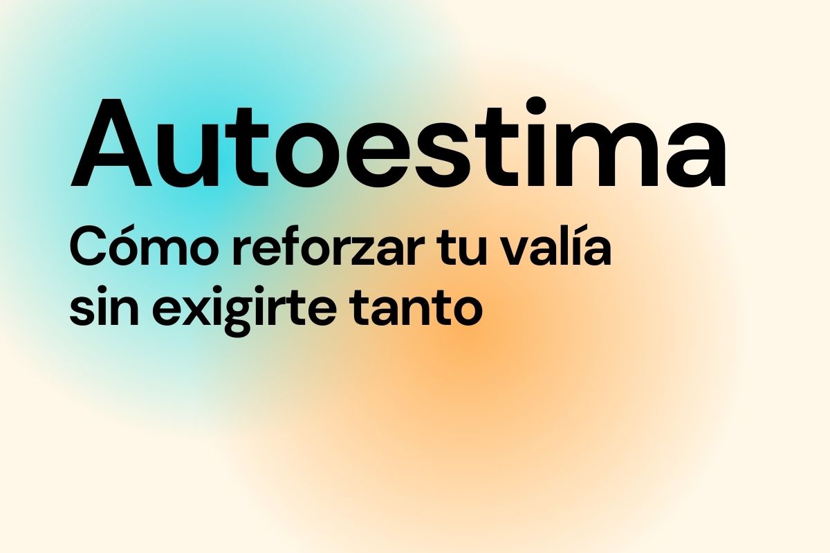 Imagen con el título del artículo "Autoestima: cómo reforzar tu valía sin exigirte tanto"