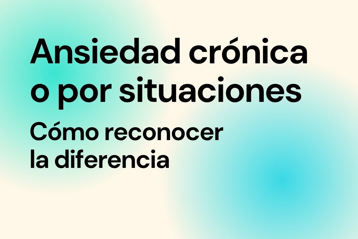 Imagen con el título del artículo "Ansiedad crónica o por situaciones: cómo reconocer la diferencia"