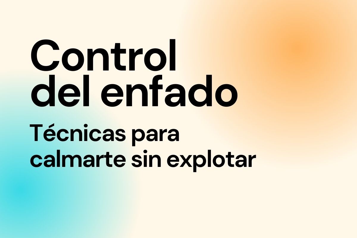 Imagen con el título del artículo "Control del enfado: técnicas para calmarte sin explotar"