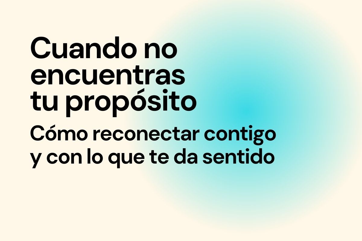 Imagen con el título del artículo "Cuando no encuentras tu propósito: cómo reconectar contigo y con lo que te da sentido"